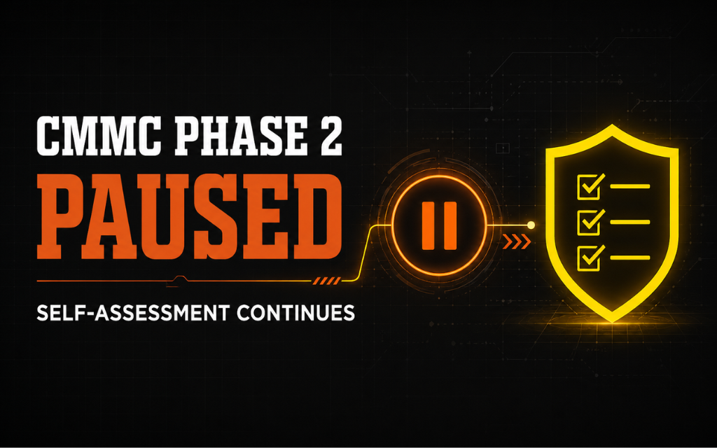 CMMC Phase 2 Requirements Are Paused But Self-Assessments and Cybersecurity Obligations Remain